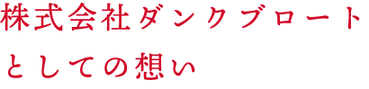 株式会社ダンクブロートとしての想い